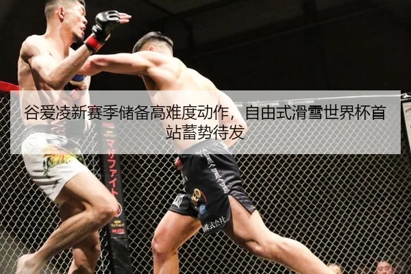 谷爱凌新赛季储备高难度动作，自由式滑雪世界杯首站蓄势待发