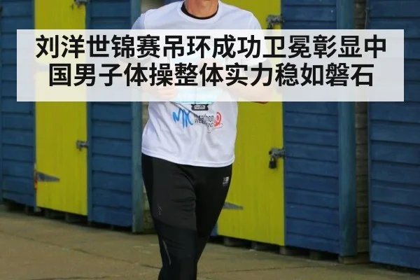 刘洋世锦赛吊环成功卫冕彰显中国男子体操整体实力稳如磐石